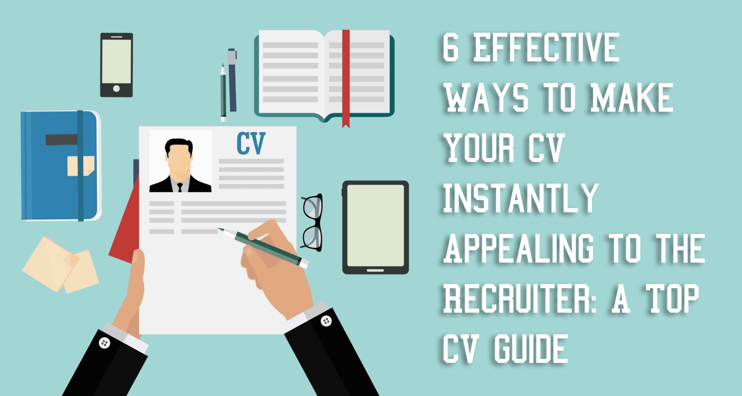 Six effective ways you can instantly make your CV attractive in the eyes of the recruiter