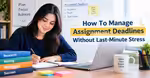 How To Manage Assignment Deadlines Without Last-Minute Stress